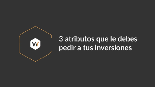 3 atributos que le debes pedir a tus inversiones